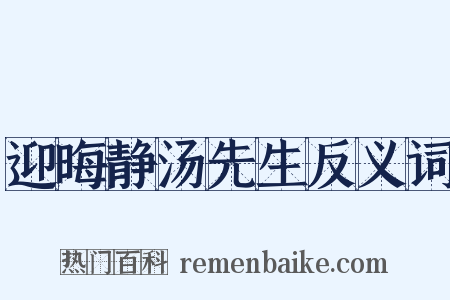 迎晦静汤先生反义词是什么意思的图片